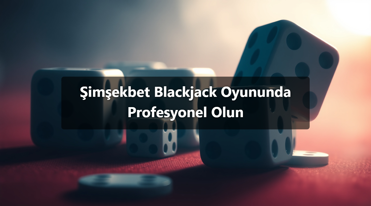 Şimşekbet Blackjack Oyununda Profesyonel Olun